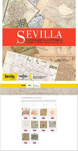 Figura 8. Cubierta de la publicación impresa y digital Sevilla, cartografía histórica. Planos y mapas, siglos XVI al XX, y página web asociada al proyecto en el portal de internet del Ayuntamiento de Sevilla. Fuente: Área de Patrimonio Municipal e Histórico Artístico del Ayuntamiento de Sevilla. Figura 8. Cubierta de la publicación impresa y digital Sevilla, cartografía histórica. Planos y mapas, siglos XVI al XX, y página web asociada al proyecto en el portal de internet del Ayuntamiento de Sevilla. Fuente: Área de Patrimonio Municipal e Histórico Artístico del Ayuntamiento de Sevilla.